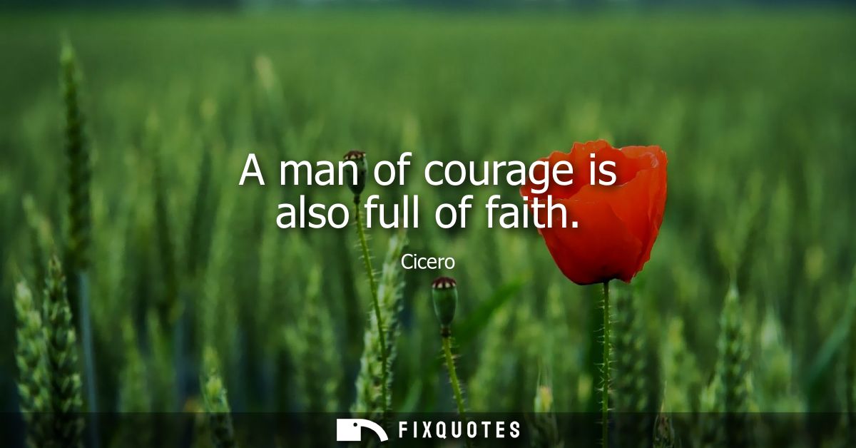 A man of courage is also full of faith