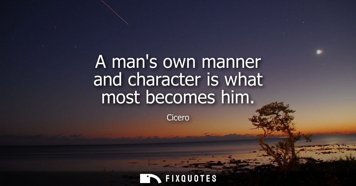 A mans own manner and character is what most becomes him