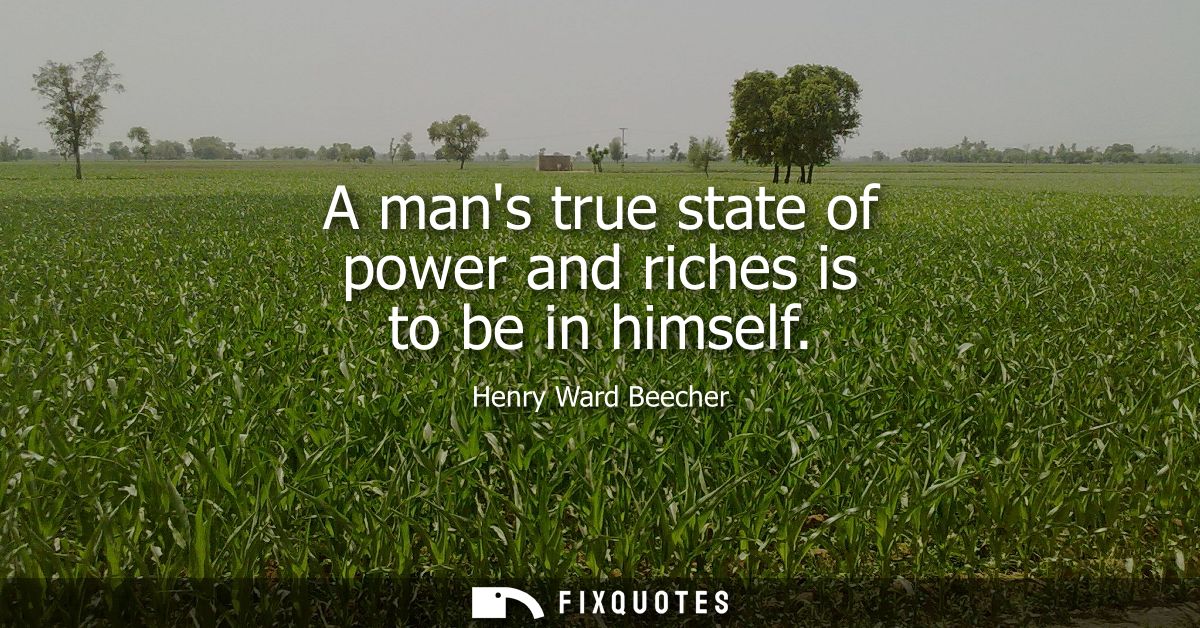 A mans true state of power and riches is to be in himself