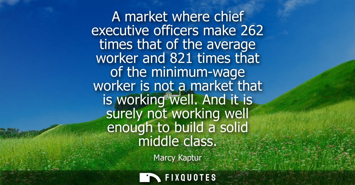 A market where chief executive officers make 262 times that of the average worker and 821 times that of the minimum-wage