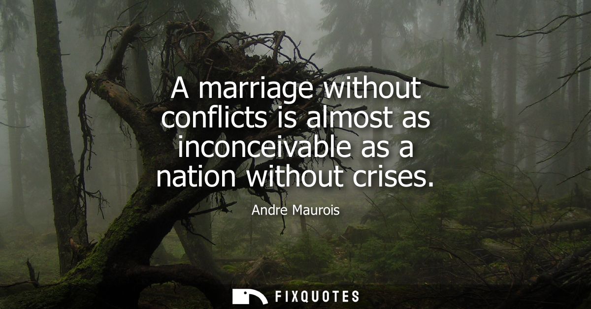 A marriage without conflicts is almost as inconceivable as a nation without crises