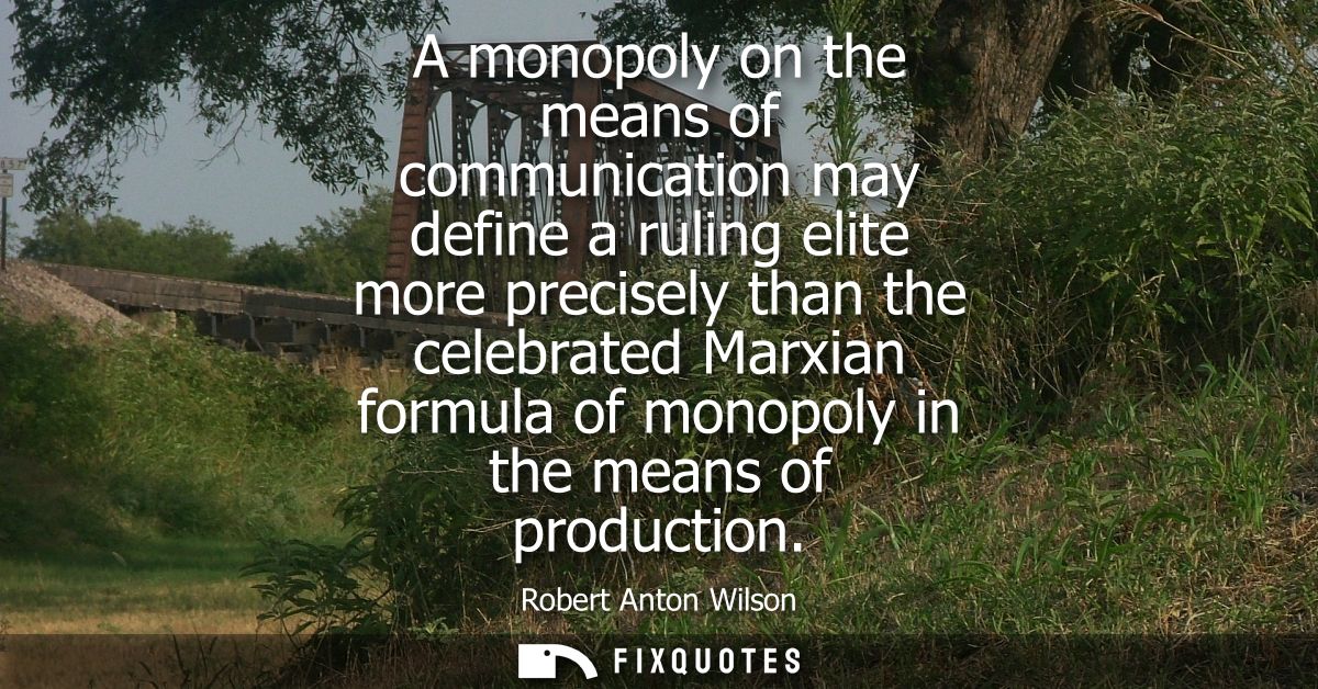 A monopoly on the means of communication may define a ruling elite more precisely than the celebrated Marxian formula of