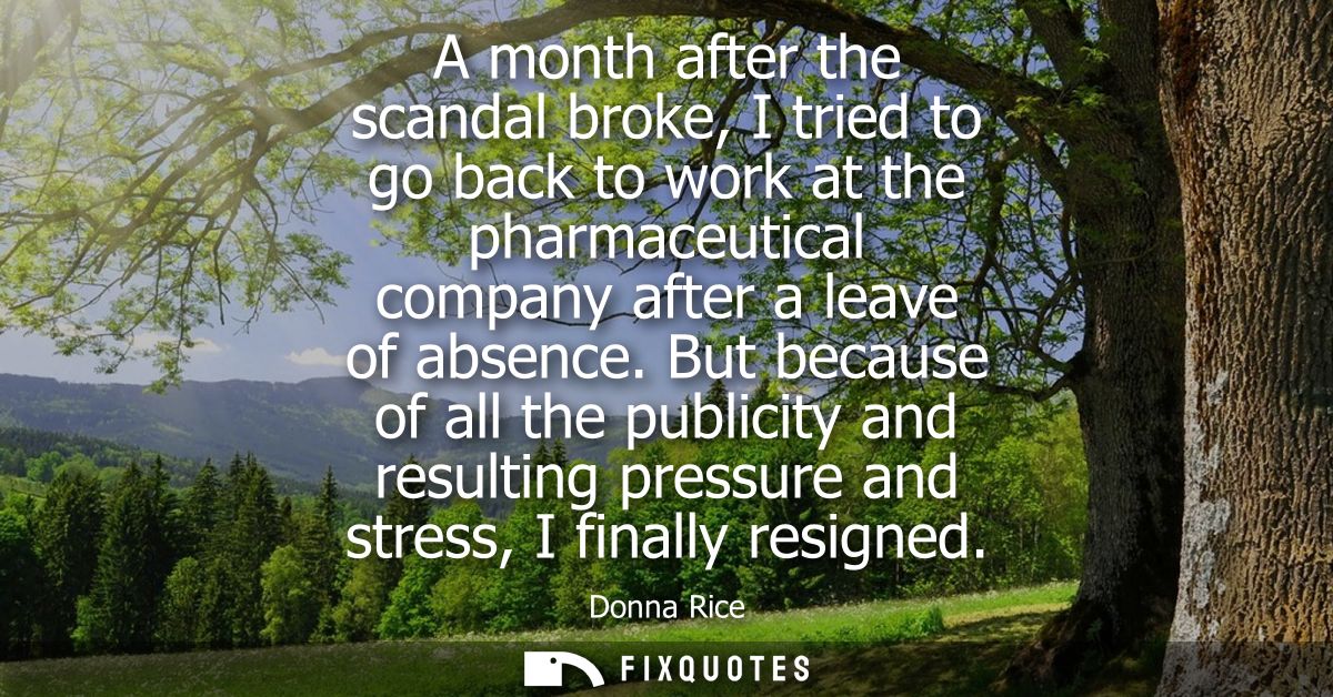 A month after the scandal broke, I tried to go back to work at the pharmaceutical company after a leave of absence.