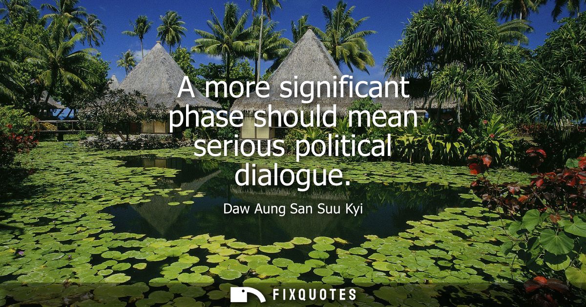 A more significant phase should mean serious political dialogue