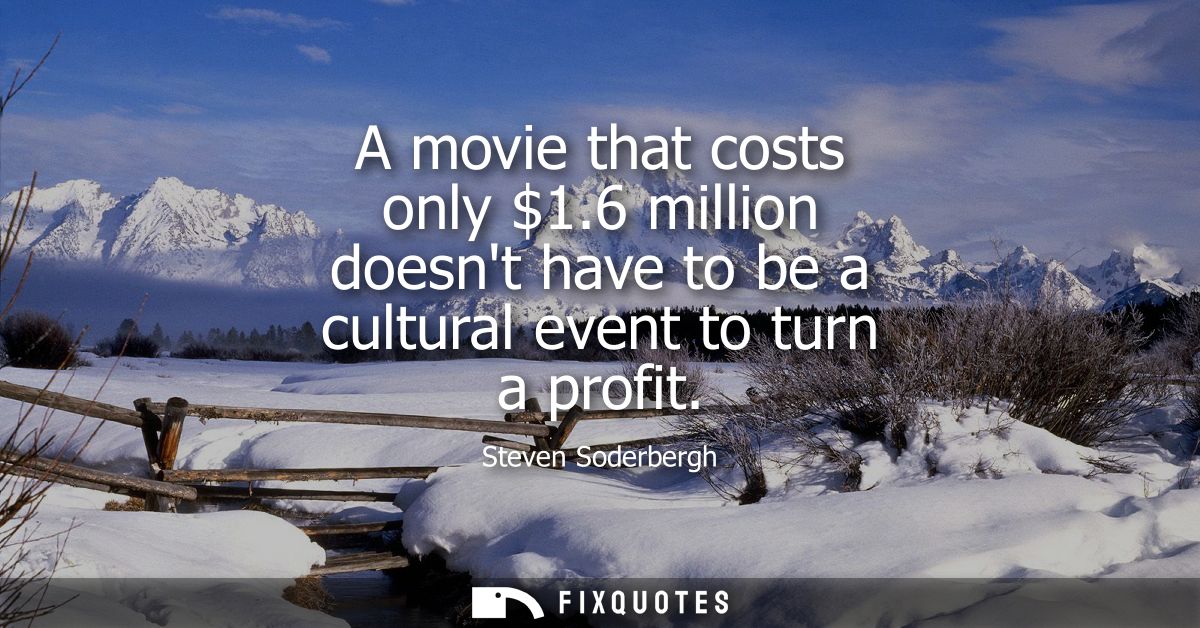 A movie that costs only 1.6 million doesnt have to be a cultural event to turn a profit