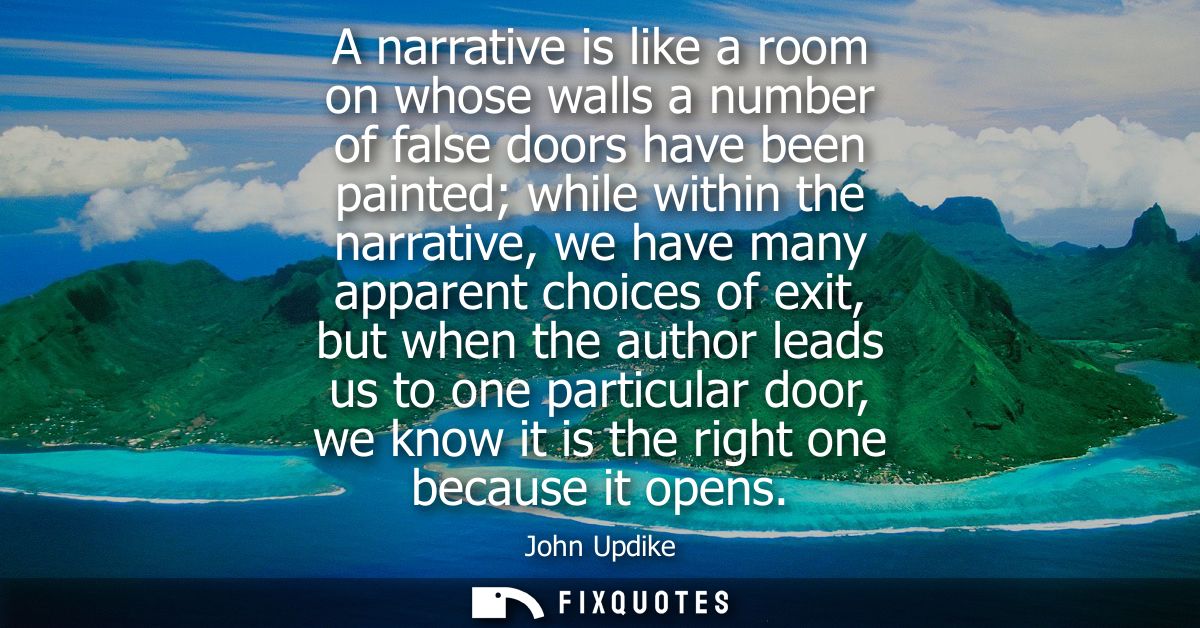 A narrative is like a room on whose walls a number of false doors have been painted while within the narrative, we have 