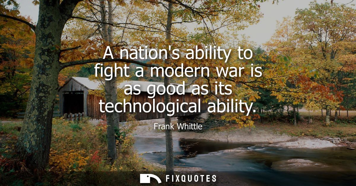 A nations ability to fight a modern war is as good as its technological ability