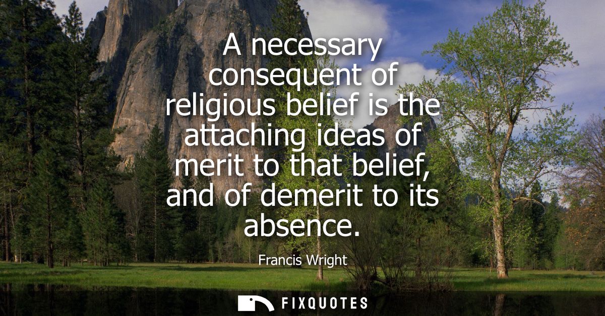 A necessary consequent of religious belief is the attaching ideas of merit to that belief, and of demerit to its absence