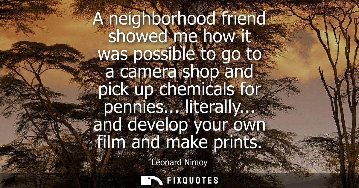 A neighborhood friend showed me how it was possible to go to a camera shop and pick up chemicals for pennies... literall