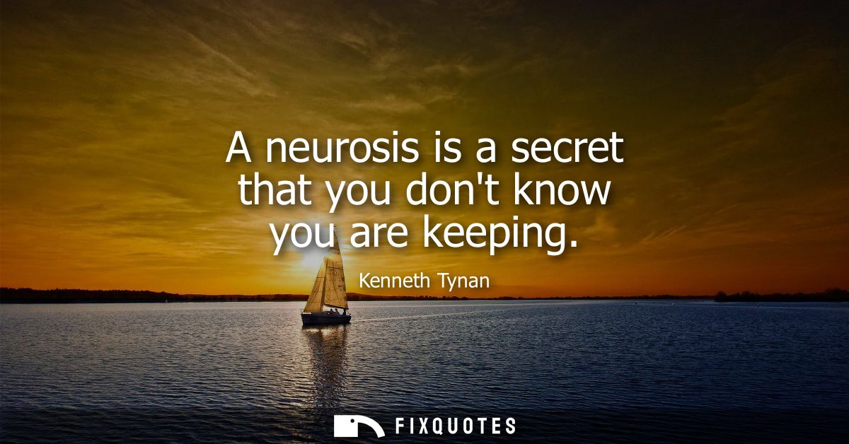 A neurosis is a secret that you dont know you are keeping