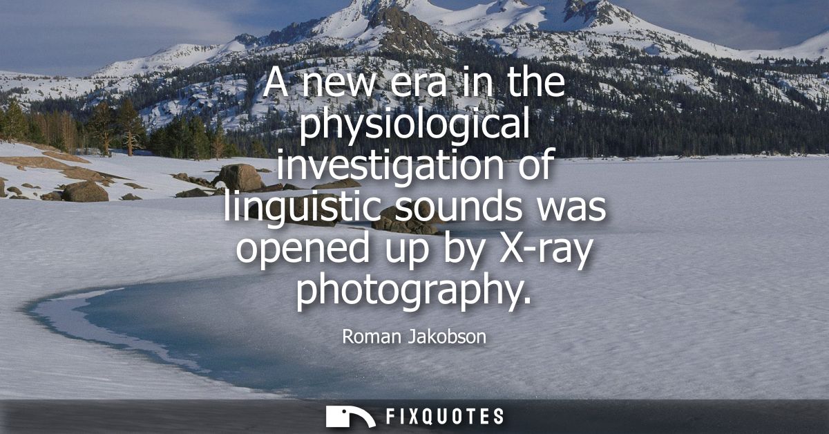 A new era in the physiological investigation of linguistic sounds was opened up by X-ray photography