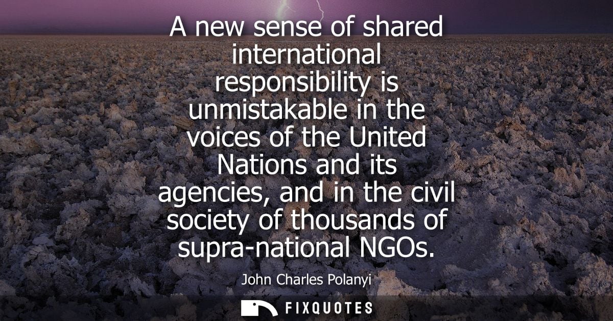 A new sense of shared international responsibility is unmistakable in the voices of the United Nations and its agencies,