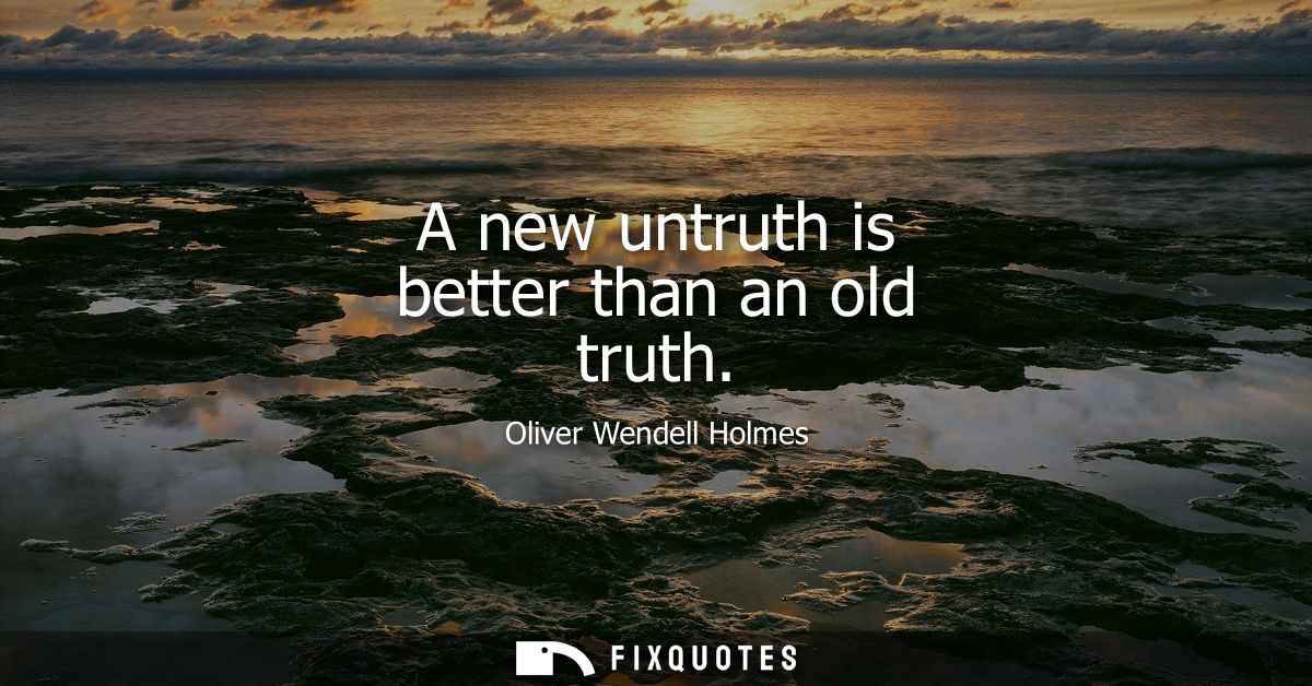 A new untruth is better than an old truth