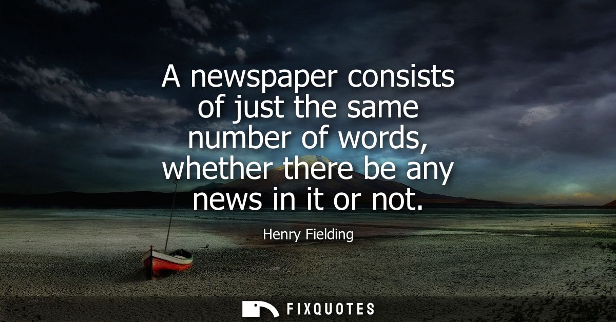 A newspaper consists of just the same number of words, whether there be any news in it or not