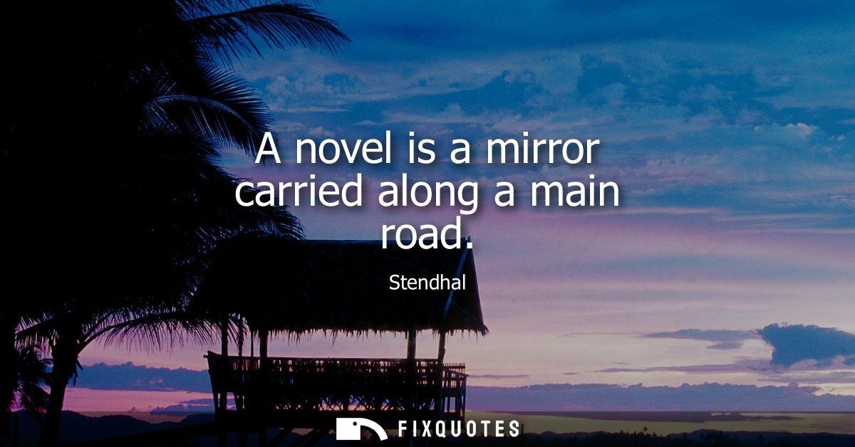 A novel is a mirror carried along a main road