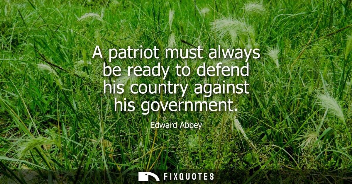 A patriot must always be ready to defend his country against his government