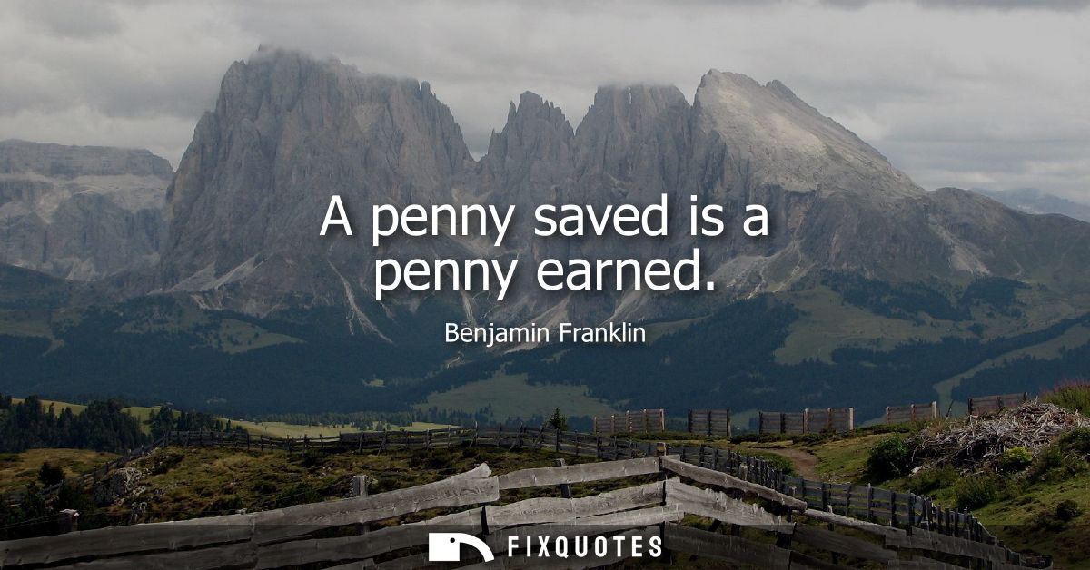 A penny saved is a penny earned