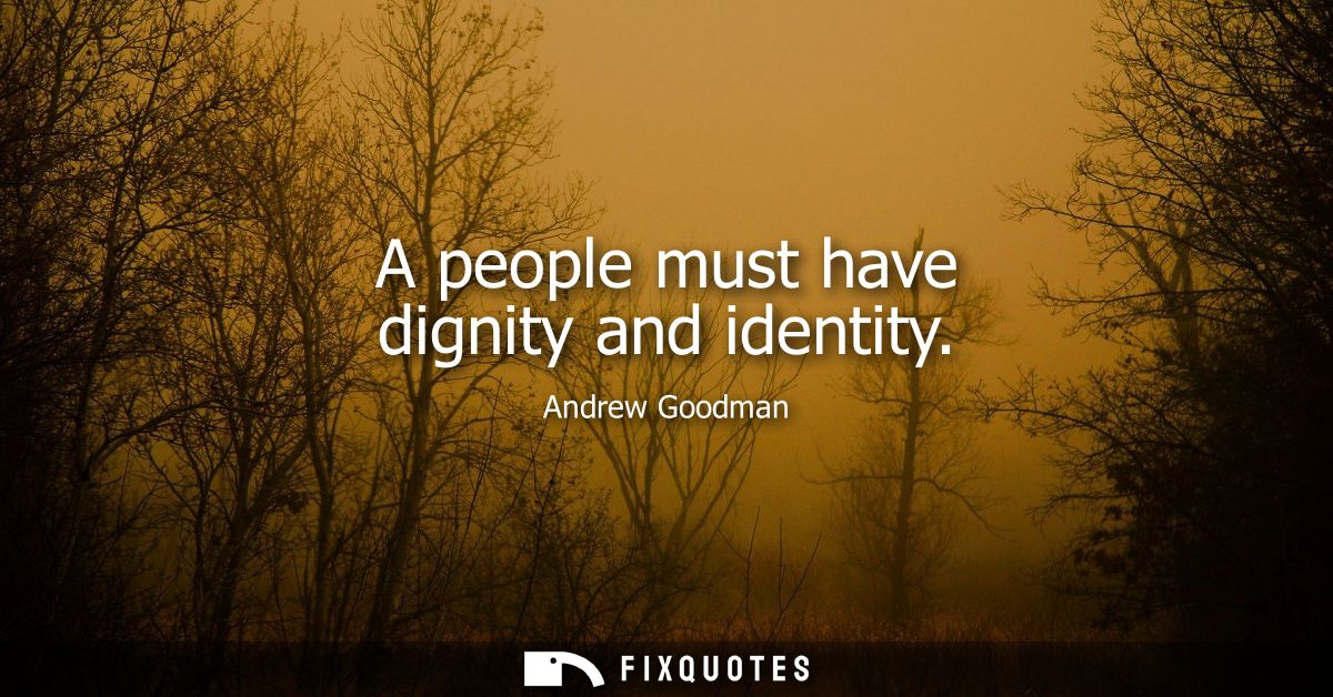 A people must have dignity and identity