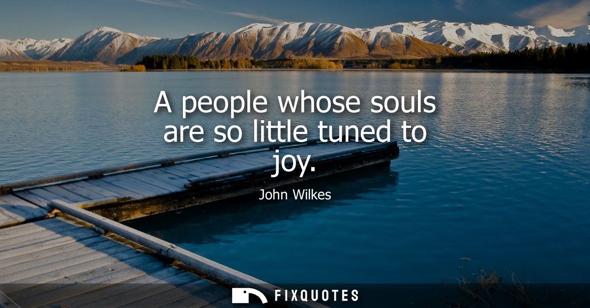 A people whose souls are so little tuned to joy