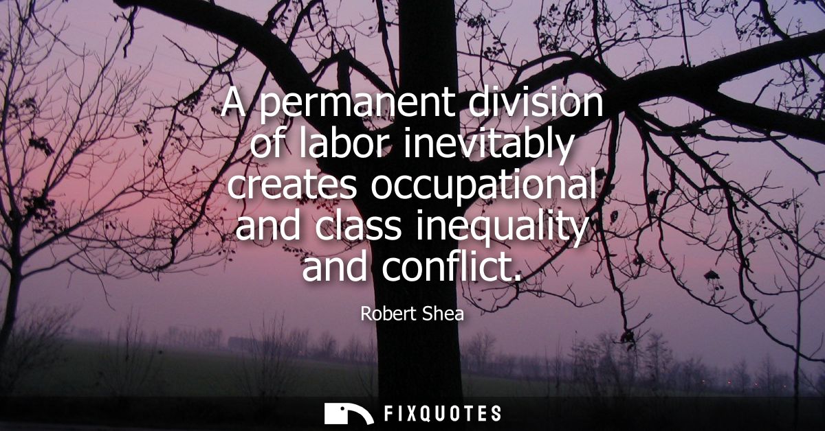 A permanent division of labor inevitably creates occupational and class inequality and conflict