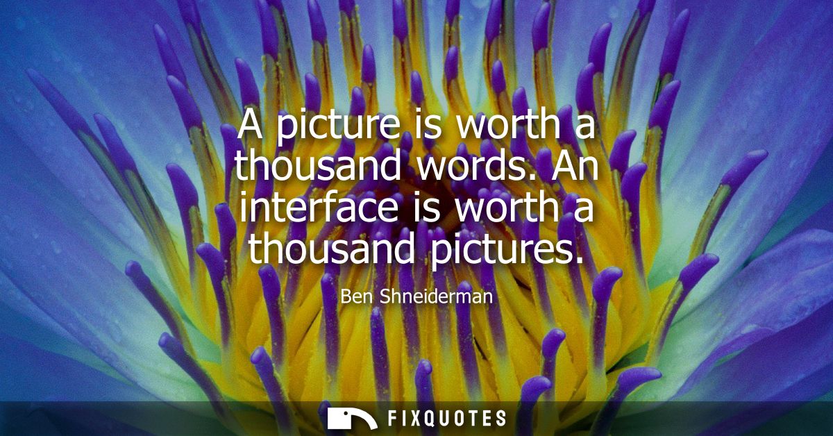 A picture is worth a thousand words. An interface is worth a thousand pictures