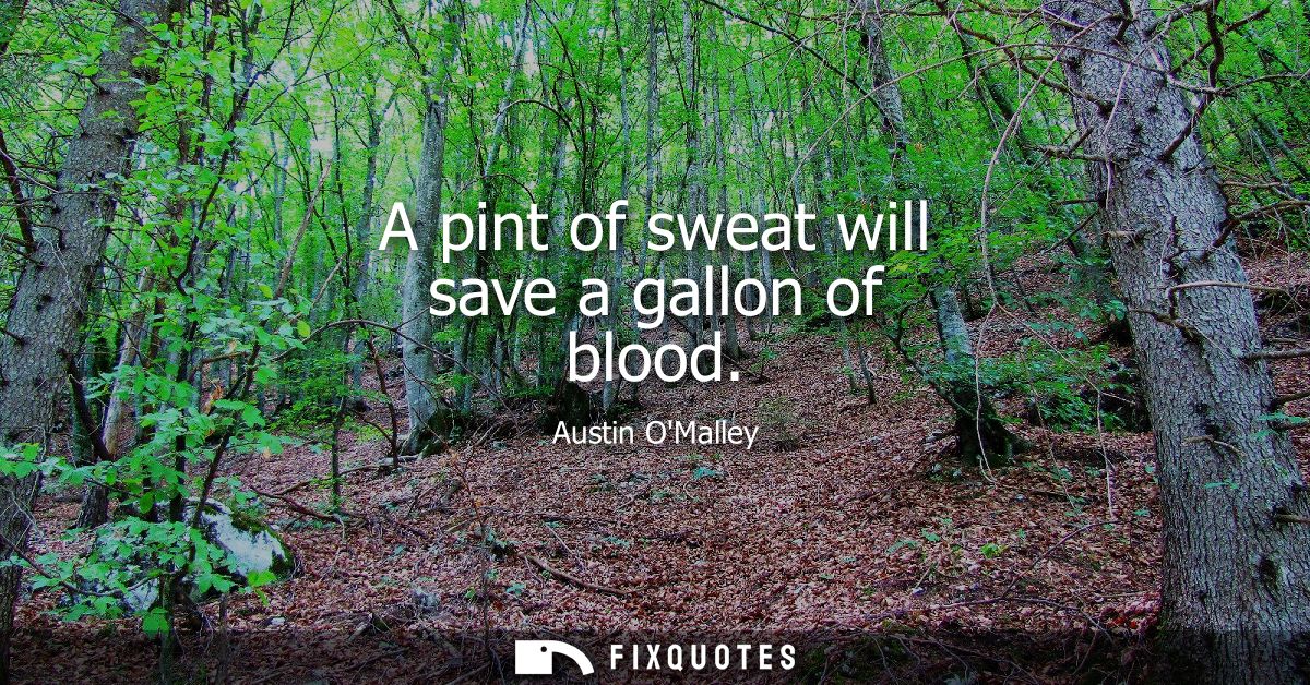 A pint of sweat will save a gallon of blood