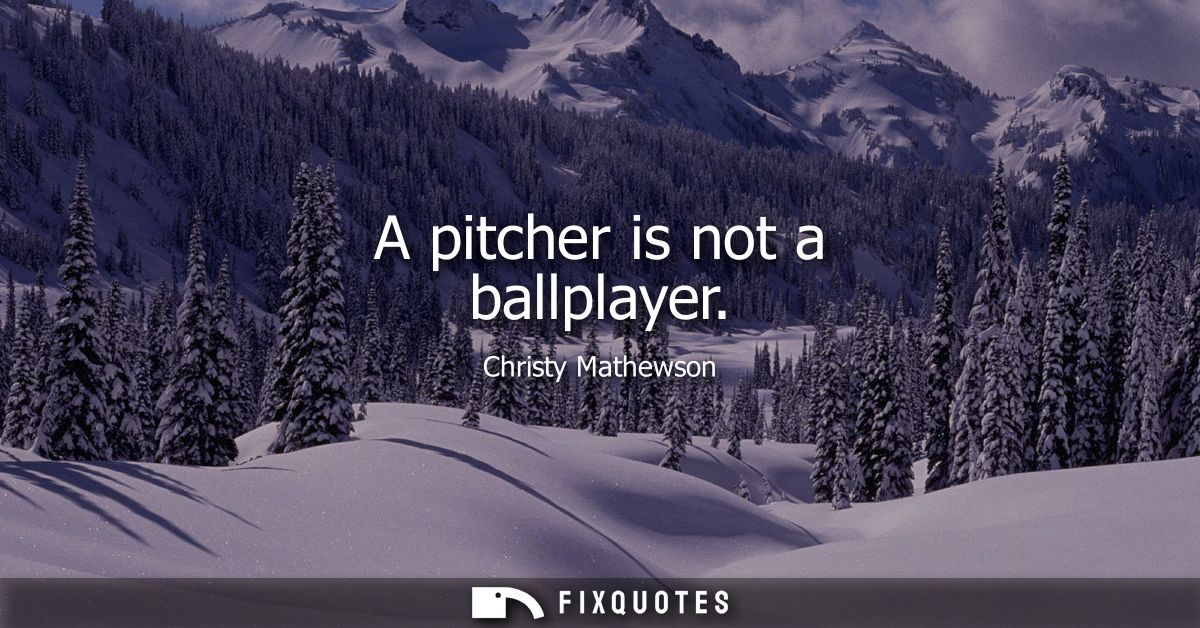 A pitcher is not a ballplayer