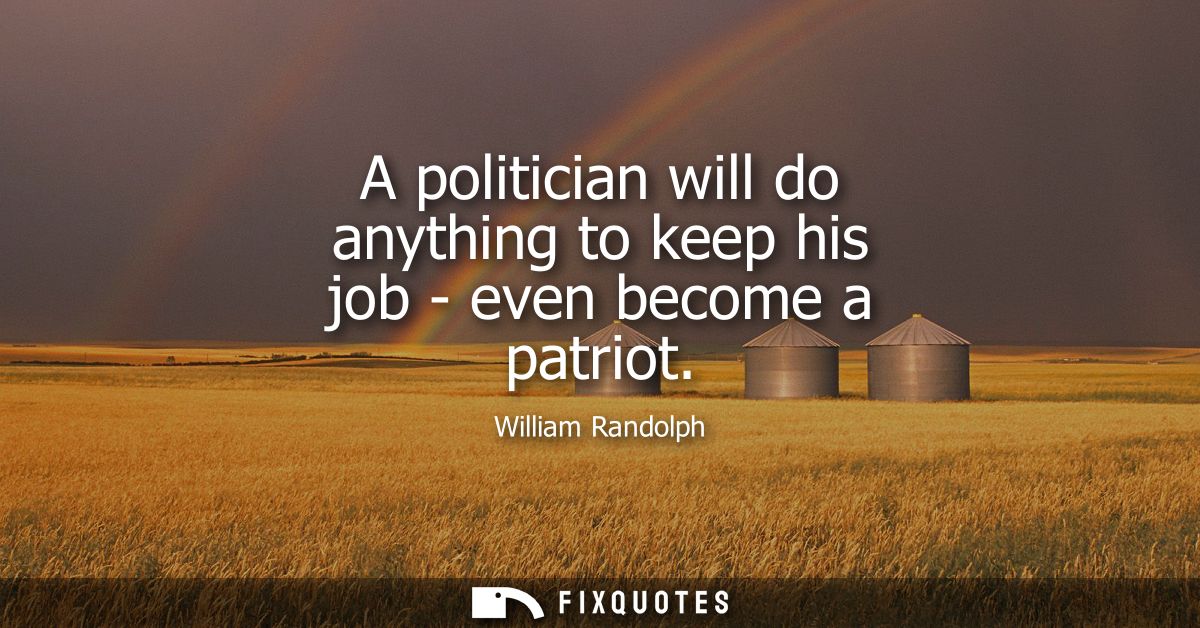 A politician will do anything to keep his job - even become a patriot