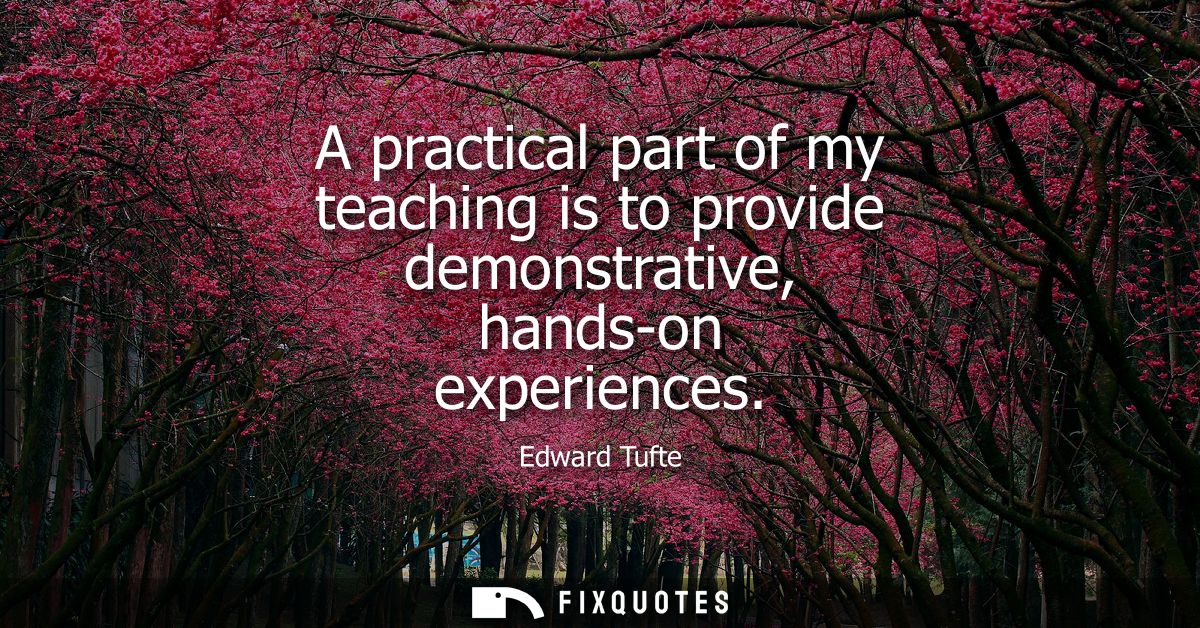 A practical part of my teaching is to provide demonstrative, hands-on experiences