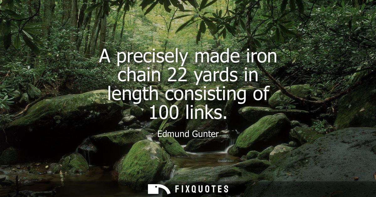A precisely made iron chain 22 yards in length consisting of 100 links