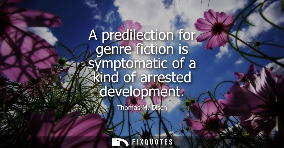 A predilection for genre fiction is symptomatic of a kind of arrested development