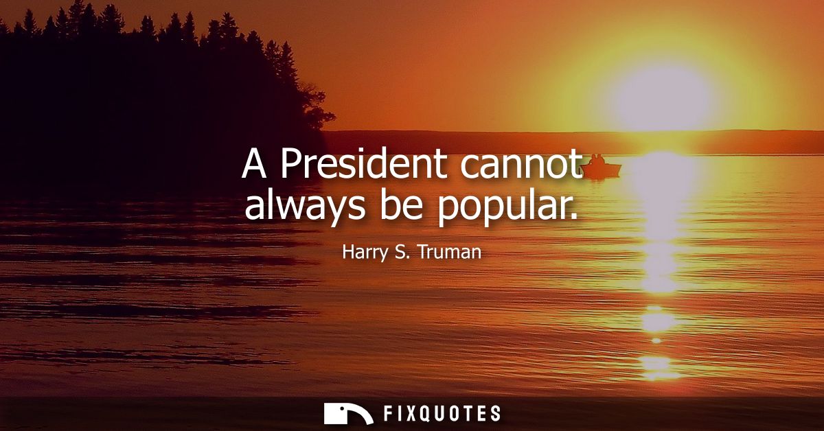 A President cannot always be popular