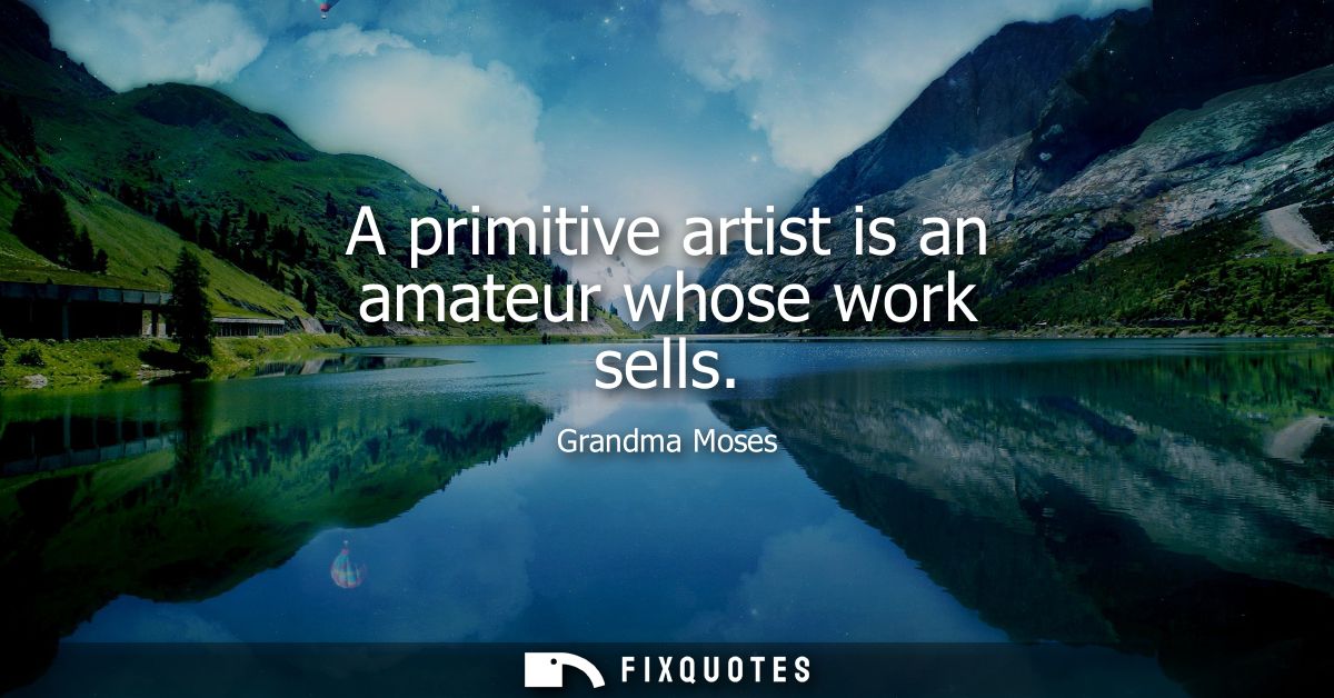 A primitive artist is an amateur whose work sells