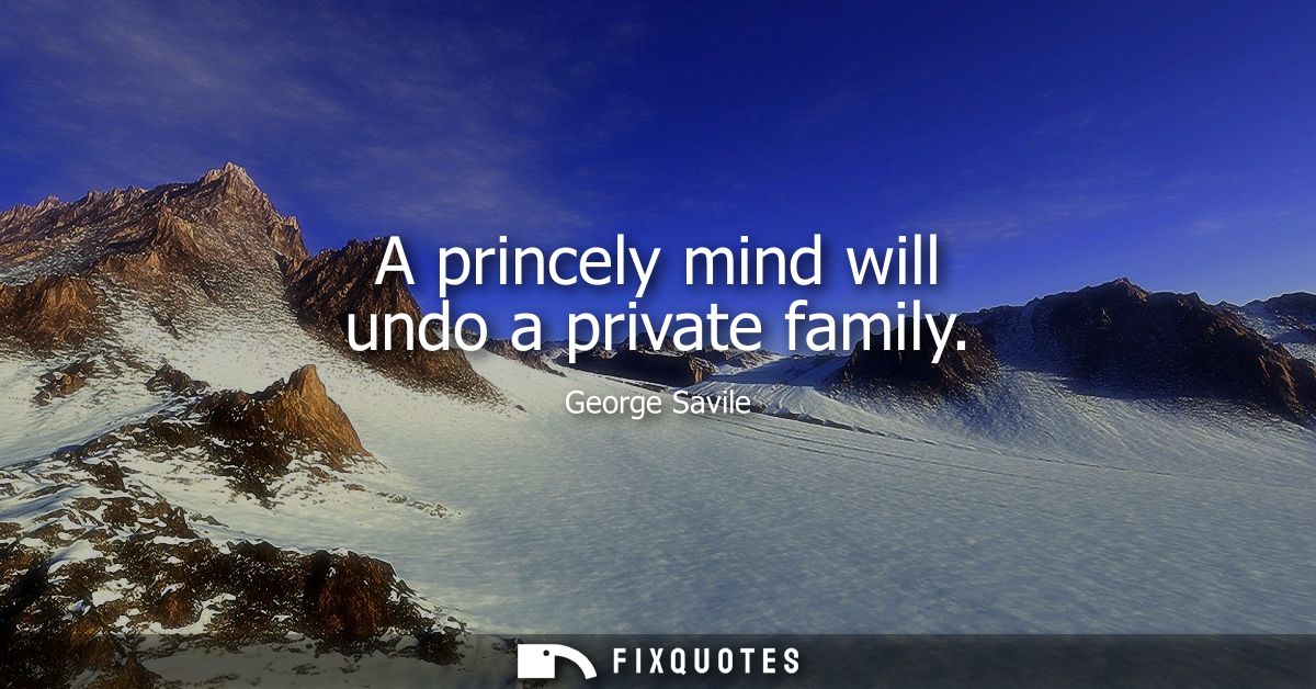 A princely mind will undo a private family