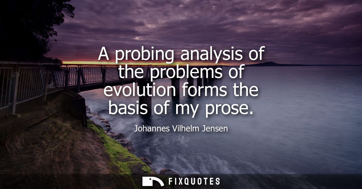 A probing analysis of the problems of evolution forms the basis of my prose