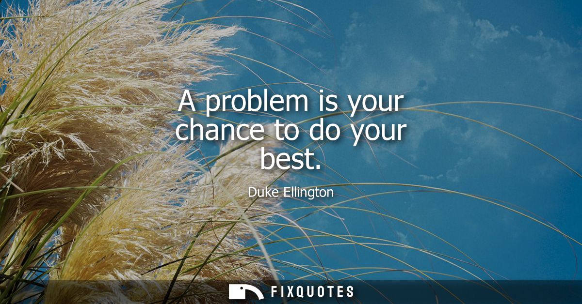 A problem is your chance to do your best