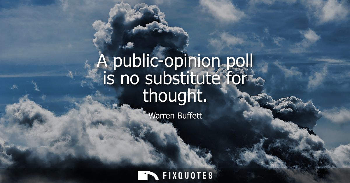 A public-opinion poll is no substitute for thought