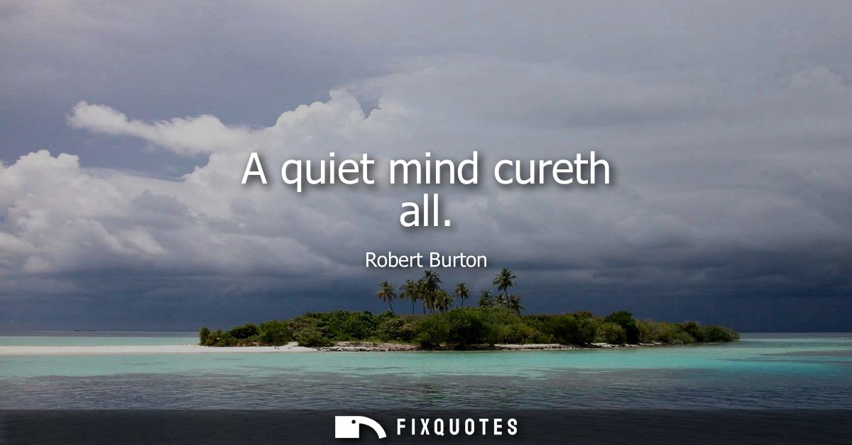 A quiet mind cureth all
