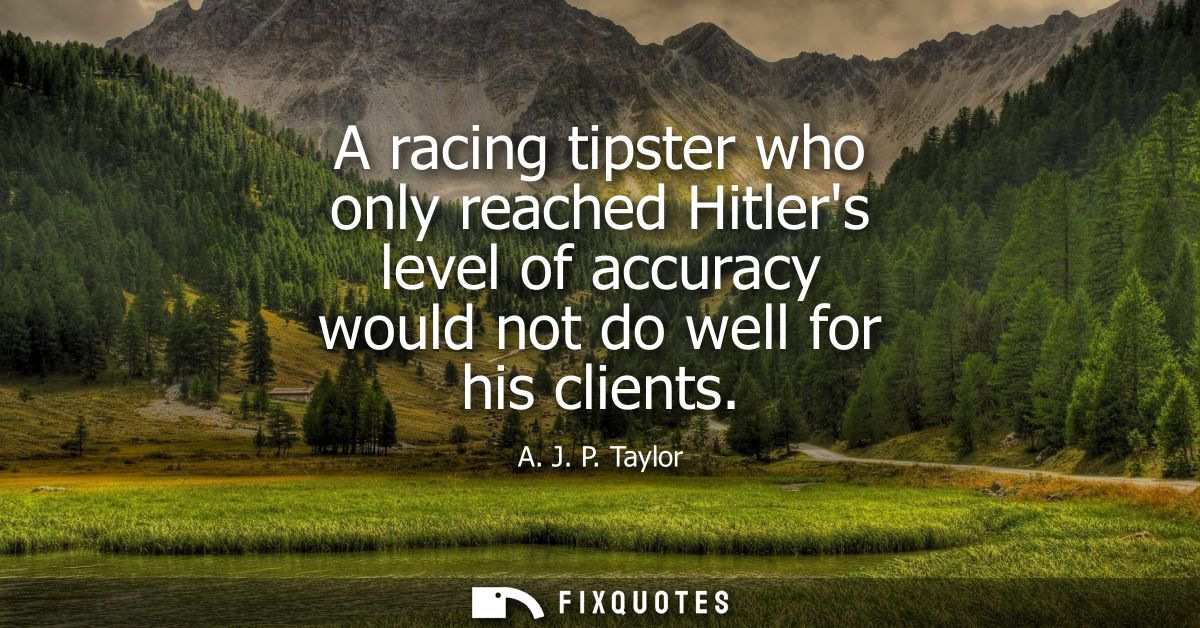 A racing tipster who only reached Hitlers level of accuracy would not do well for his clients