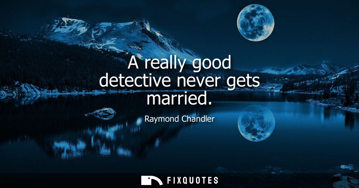 A really good detective never gets married