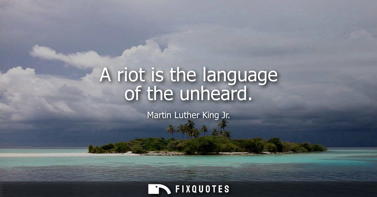 A riot is the language of the unheard