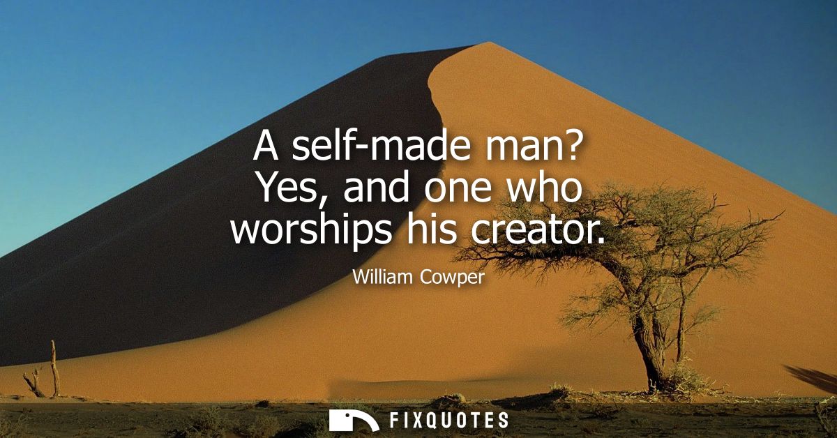 A self-made man? Yes, and one who worships his creator