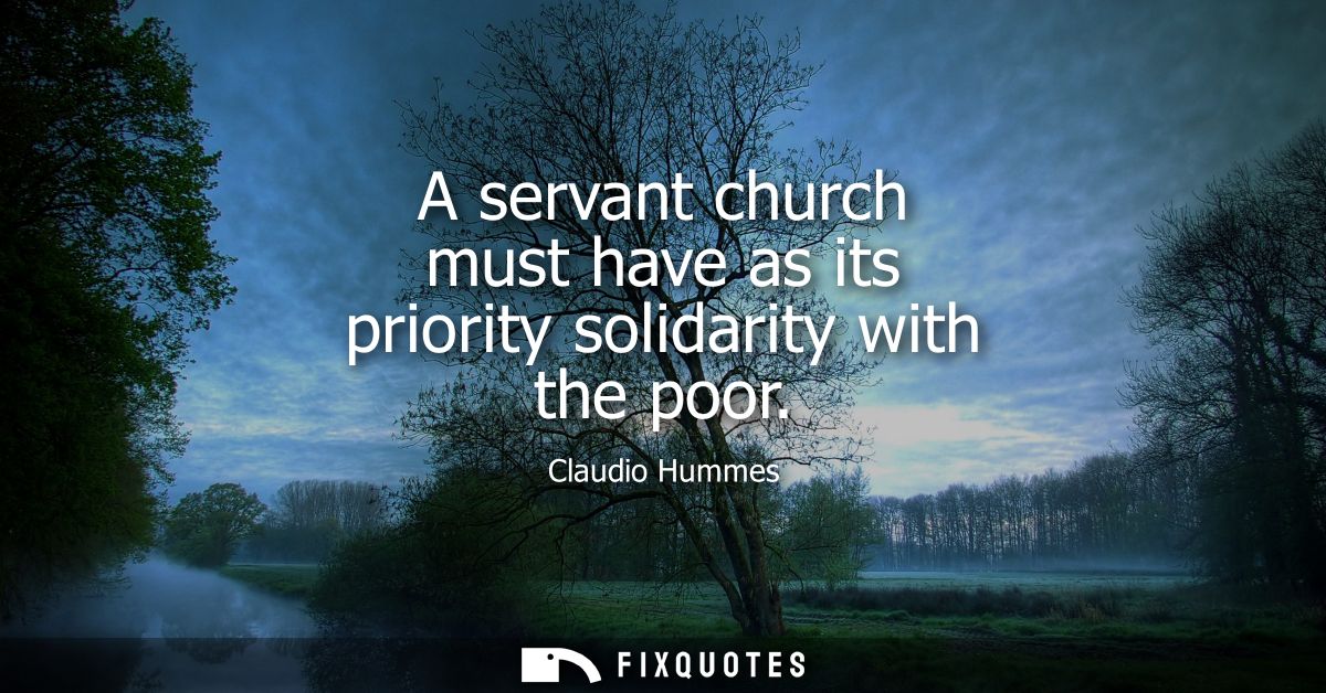 A servant church must have as its priority solidarity with the poor