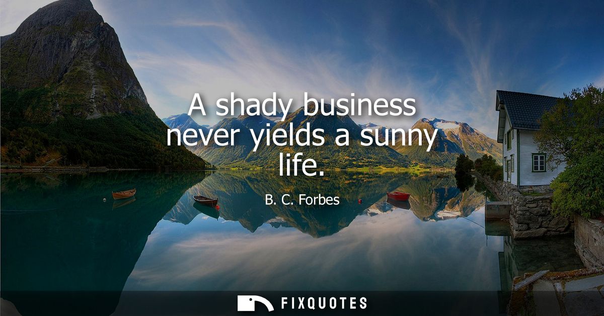 A shady business never yields a sunny life