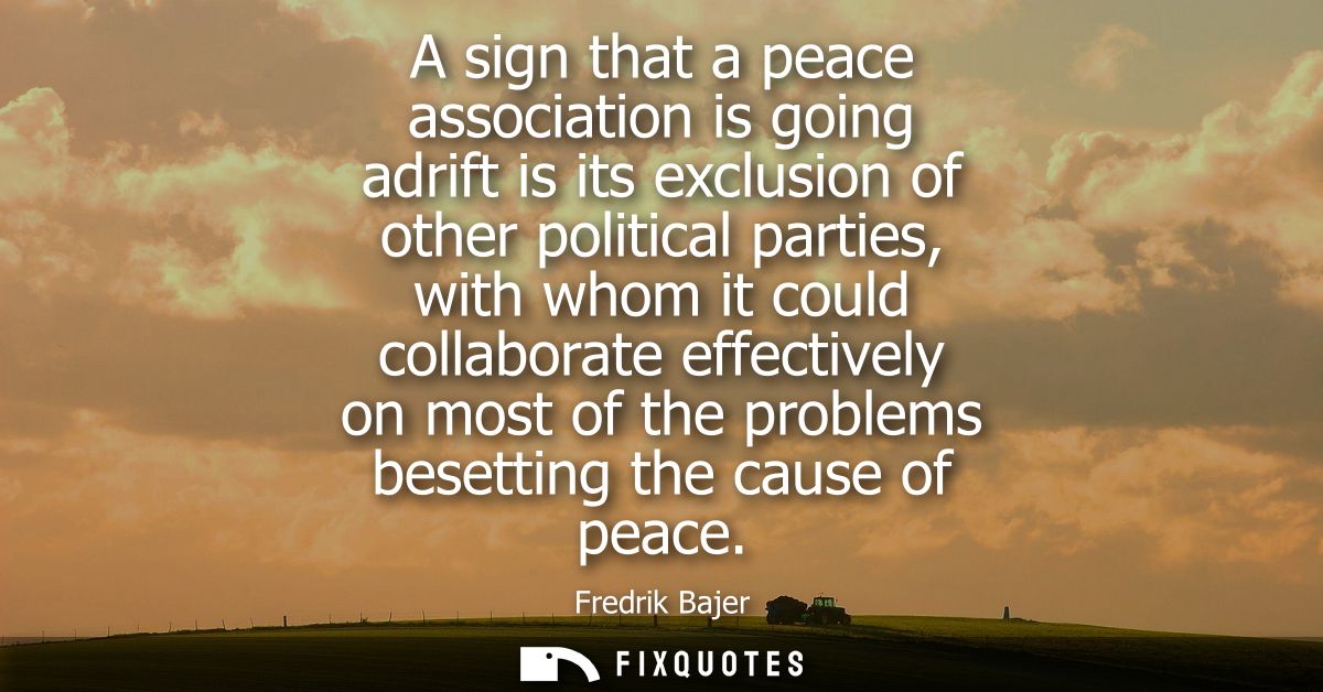 A sign that a peace association is going adrift is its exclusion of other political parties, with whom it could collabor