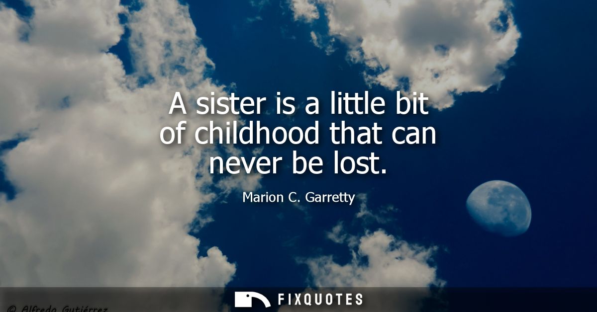 A sister is a little bit of childhood that can never be lost