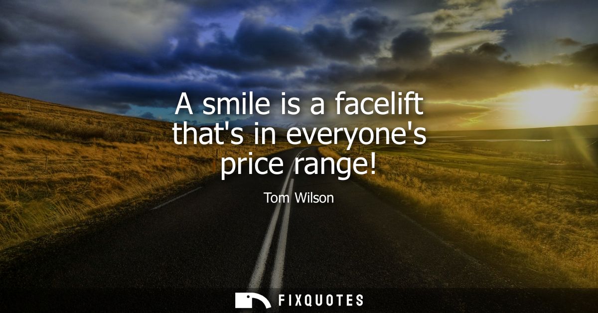 A smile is a facelift thats in everyones price range!