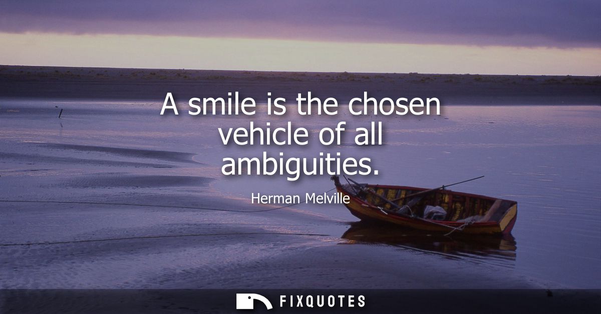 A smile is the chosen vehicle of all ambiguities
