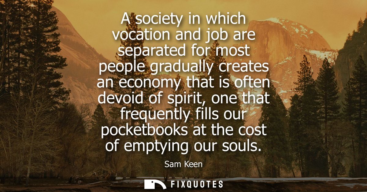 A society in which vocation and job are separated for most people gradually creates an economy that is often devoid of s