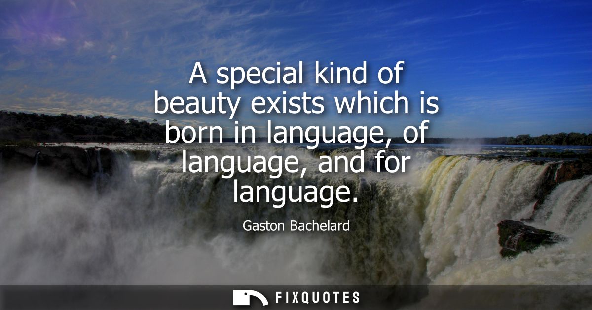 A special kind of beauty exists which is born in language, of language, and for language